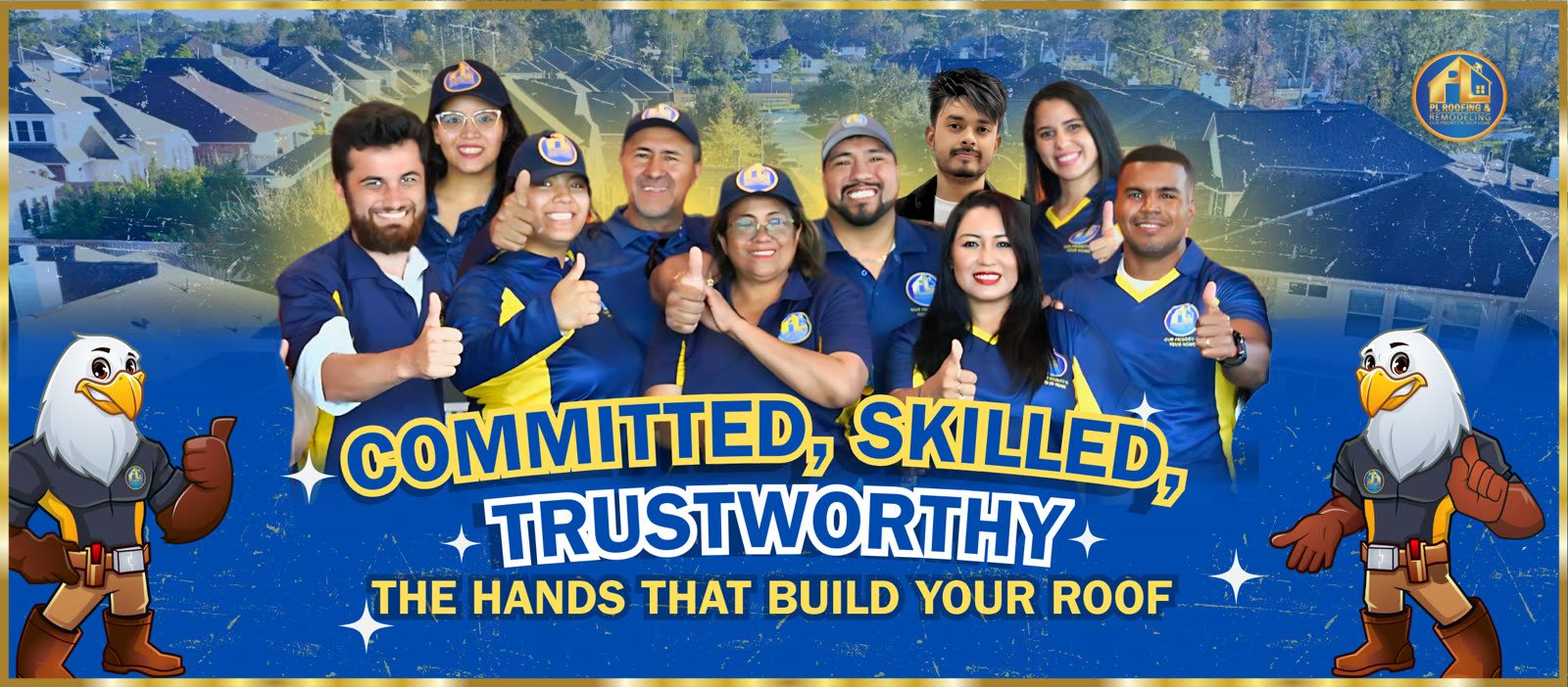 The PL Roofing & Remodeling team — committed, skilled, and trustworthy, the hands that build your roof